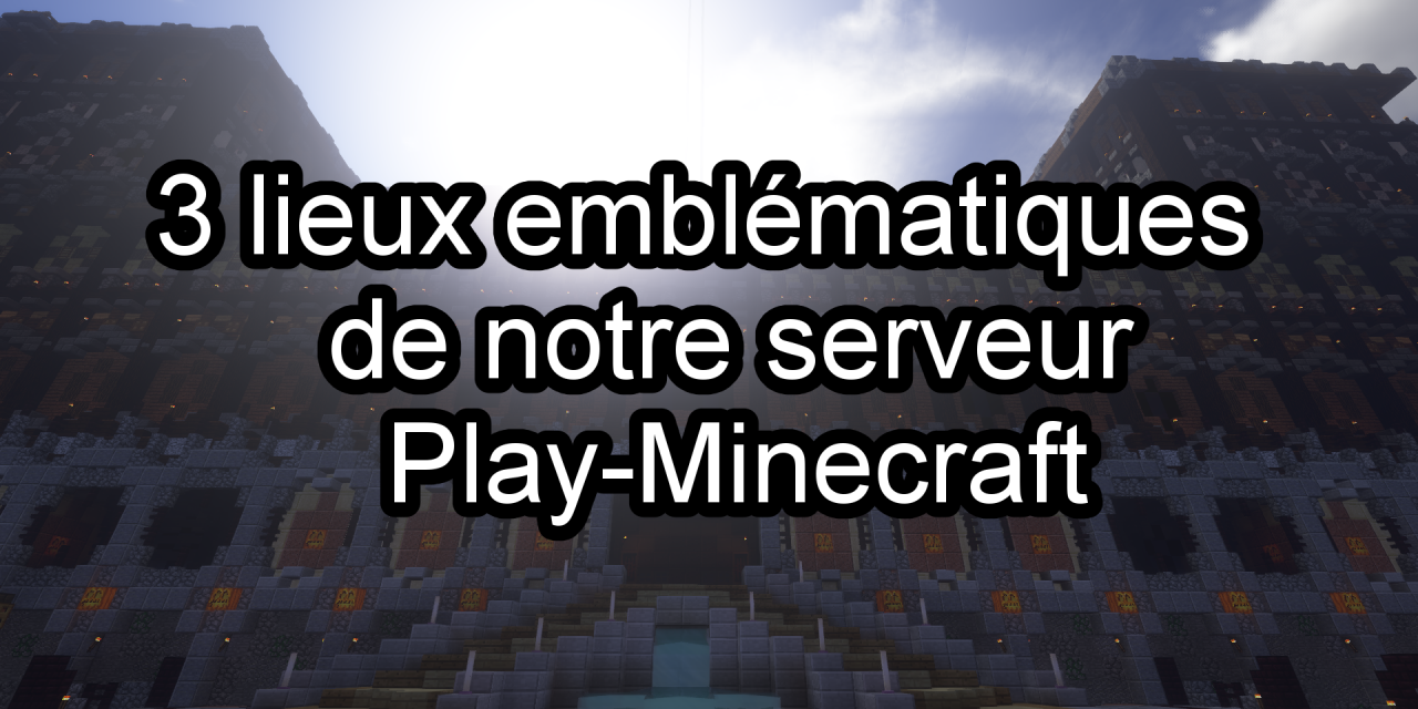 Trois lieux emblématiques de Play-Minecraft.fr